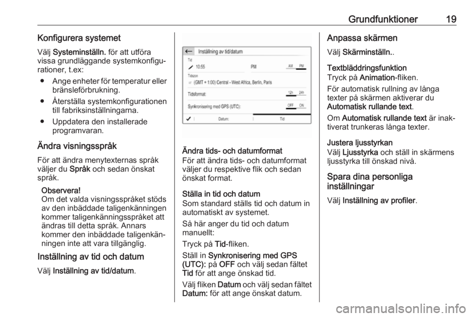 OPEL GRANDLAND X 2018.5  Handbok för infotainmentsystem Grundfunktioner19Konfigurera systemetVälj  Systeminställn.  för att utföra
vissa grundläggande systemkonfigu‐
rationer, t.ex:
● Ange enheter för temperatur eller
bränsleförbrukning.
● Å