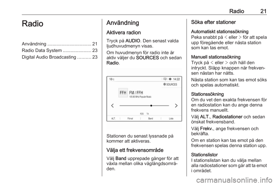 OPEL GRANDLAND X 2018.5  Handbok för infotainmentsystem Radio21RadioAnvändning.................................. 21
Radio Data System ......................23
Digital Audio Broadcasting ..........23Användning
Aktivera radion
Tryck på  AUDIO. Den senast 
