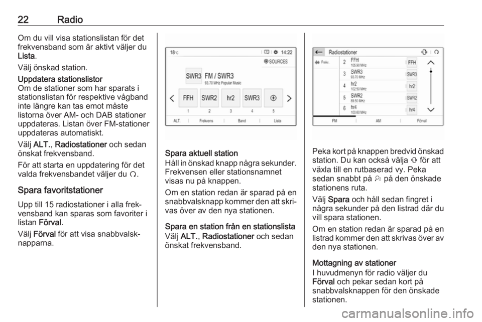 OPEL GRANDLAND X 2018.5  Handbok för infotainmentsystem 22RadioOm du vill visa stationslistan för det
frekvensband som är aktivt väljer du
Lista .
Välj önskad station.Uppdatera stationslistor
Om de stationer som har sparats i
stationslistan för respe