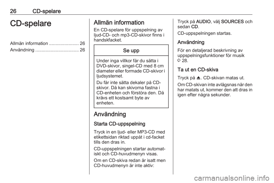 OPEL GRANDLAND X 2018.5  Handbok för infotainmentsystem 26CD-spelareCD-spelareAllmän information.......................26
Användning .................................. 26Allmän information
En CD-spelare för uppspelning av
ljud-CD- och mp3-CD-skivor fin