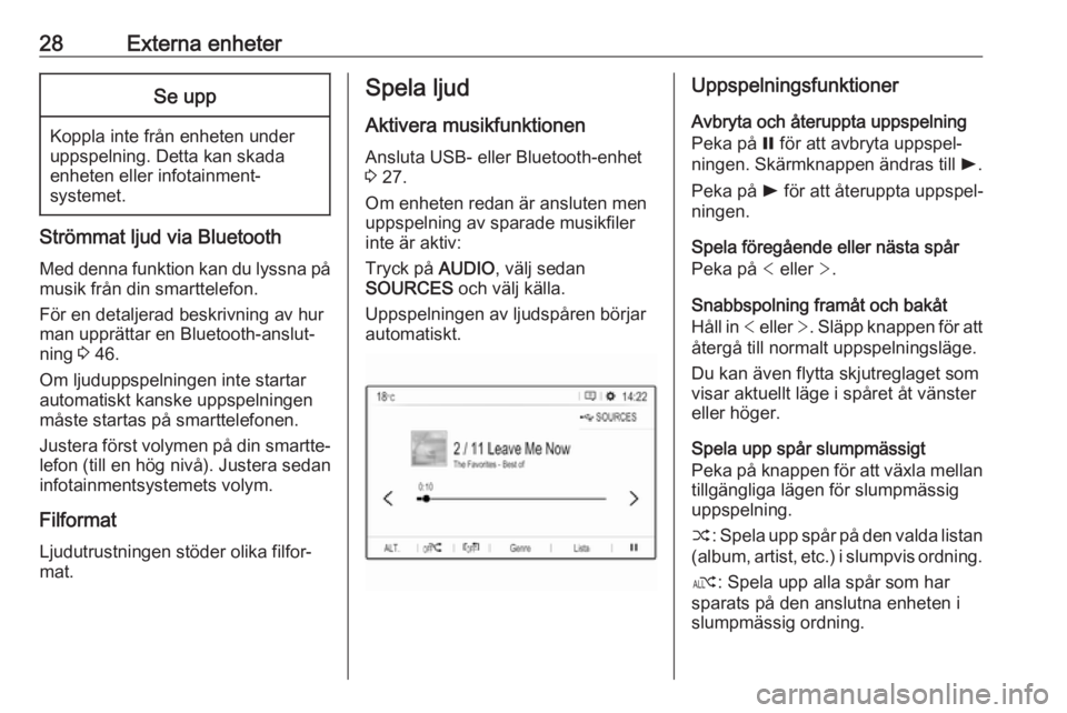 OPEL GRANDLAND X 2018.5  Handbok för infotainmentsystem 28Externa enheterSe upp
Koppla inte från enheten underuppspelning. Detta kan skada
enheten eller infotainment‐
systemet.
Strömmat ljud via Bluetooth
Med denna funktion kan du lyssna påmusik från