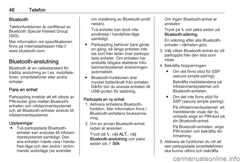 OPEL GRANDLAND X 2018.5  Handbok för infotainmentsystem 46TelefonBluetoothTelefonfunktionen är certifierad av
Bluetooth Special Interest Group
(SIG).
Mer information om specifikationen
finns på Internetadressen http://
www.bluetooth.com.
Bluetooth-anslut