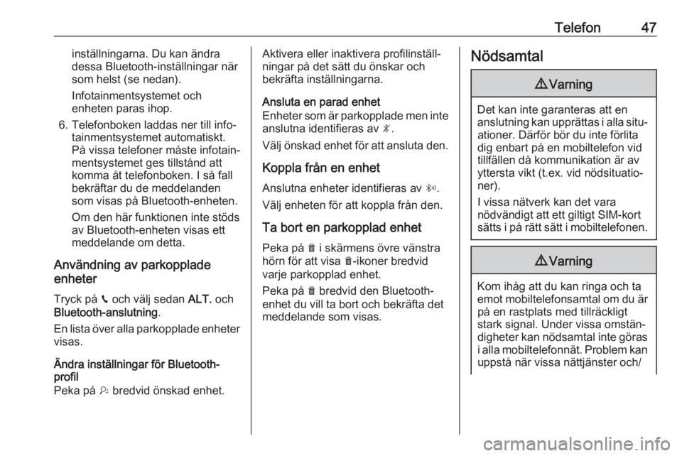 OPEL GRANDLAND X 2018.5  Handbok för infotainmentsystem Telefon47inställningarna. Du kan ändra
dessa Bluetooth-inställningar när
som helst (se nedan).
Infotainmentsystemet och
enheten paras ihop.
6. Telefonboken laddas ner till info‐ tainmentsystemet