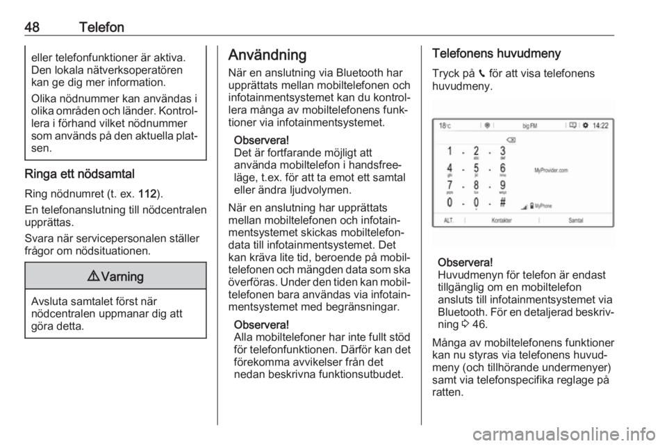 OPEL GRANDLAND X 2018.5  Handbok för infotainmentsystem 48Telefoneller telefonfunktioner är aktiva.
Den lokala nätverksoperatören
kan ge dig mer information.
Olika nödnummer kan användas i
olika områden och länder. Kontrol‐
lera i förhand vilket 