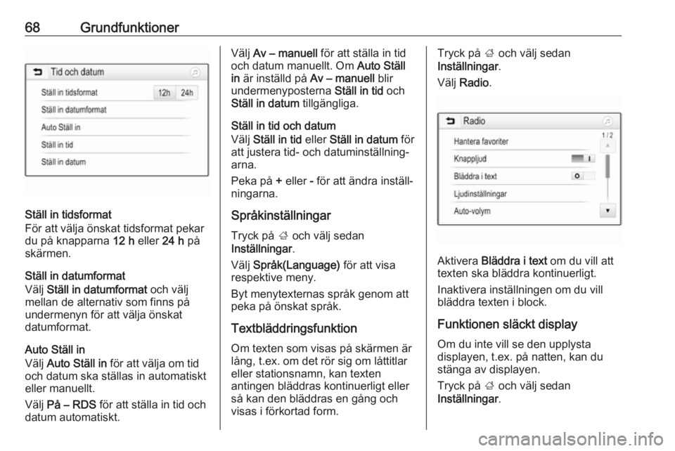 OPEL GRANDLAND X 2018.5  Handbok för infotainmentsystem 68Grundfunktioner
Ställ in tidsformat
För att välja önskat tidsformat pekar
du på knapparna  12 h eller  24 h på
skärmen.
Ställ in datumformat
Välj  Ställ in datumformat  och välj
mellan de