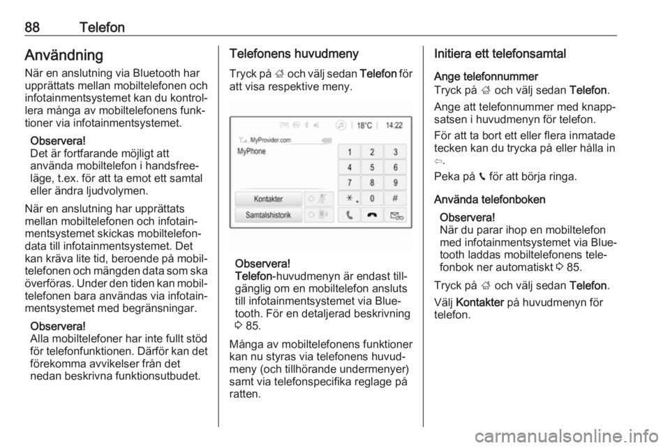 OPEL GRANDLAND X 2018.5  Handbok för infotainmentsystem 88TelefonAnvändningNär en anslutning via Bluetooth har
upprättats mellan mobiltelefonen och
infotainmentsystemet kan du kontrol‐
lera många av mobiltelefonens funk‐
tioner via infotainmentsyst