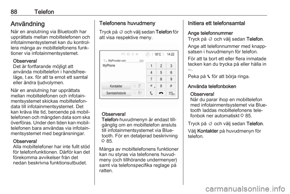 OPEL GRANDLAND X 2018.5  Handbok för infotainmentsystem 88TelefonAnvändningNär en anslutning via Bluetooth har
upprättats mellan mobiltelefonen och
infotainmentsystemet kan du kontrol‐
lera många av mobiltelefonens funk‐
tioner via infotainmentsyst
