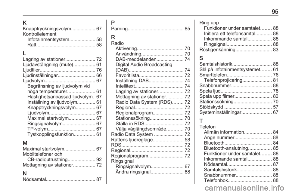 OPEL GRANDLAND X 2018.5  Handbok för infotainmentsystem 95KKnapptryckningsvolym.................. 67
Kontrollelement Infotainmentsystem ...................58
Ratt............................................ 58
L
Lagring av stationer ......................7