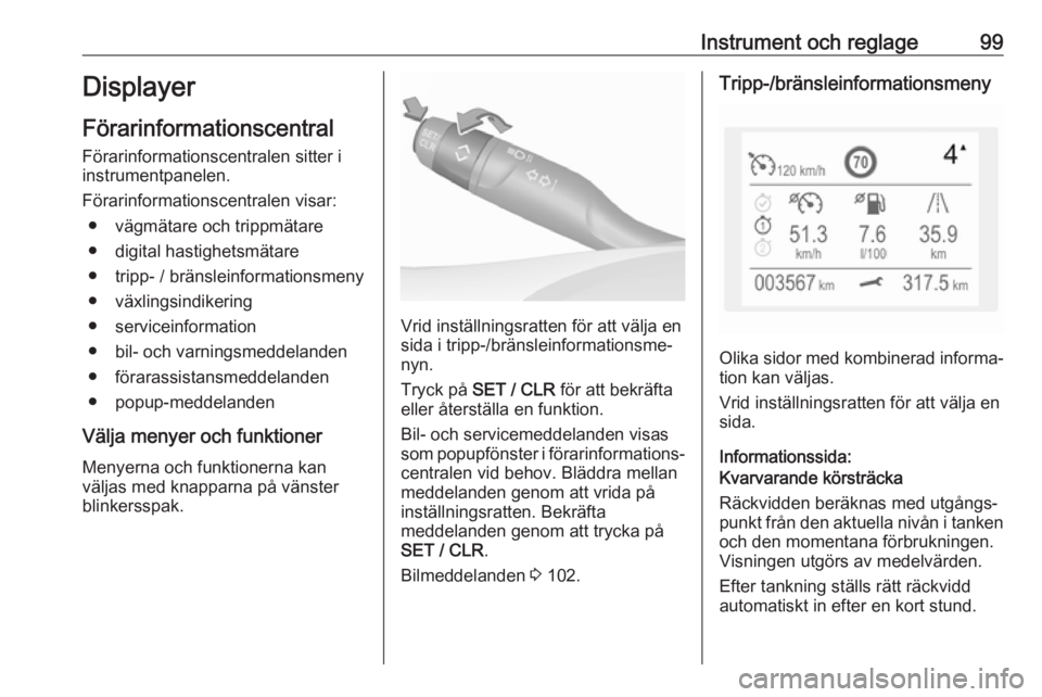 OPEL GRANDLAND X 2018.5  Instruktionsbok Instrument och reglage99Displayer
Förarinformationscentral
Förarinformationscentralen sitter i
instrumentpanelen.
Förarinformationscentralen visar: ● vägmätare och trippmätare
● digital hast