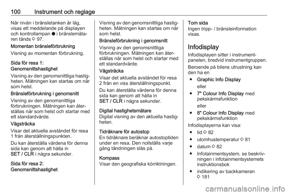 OPEL GRANDLAND X 2018.5  Instruktionsbok 100Instrument och reglageNär nivån i bränsletanken är låg,
visas ett meddelande på displayen
och kontrollampan  o i bränslemäta‐
ren tänds  3 97.
Momentan bränsleförbrukning
Visning av mo