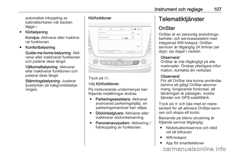 OPEL GRANDLAND X 2018.5  Instruktionsbok Instrument och reglage107automatisk inkoppling av
bakrutetorkaren när backen
läggs i.
● Körbelysning
Kurvljus : Aktiverar eller inaktive‐
rar funktionen.
● Komfortbelysning
Guide-me-home-bely
