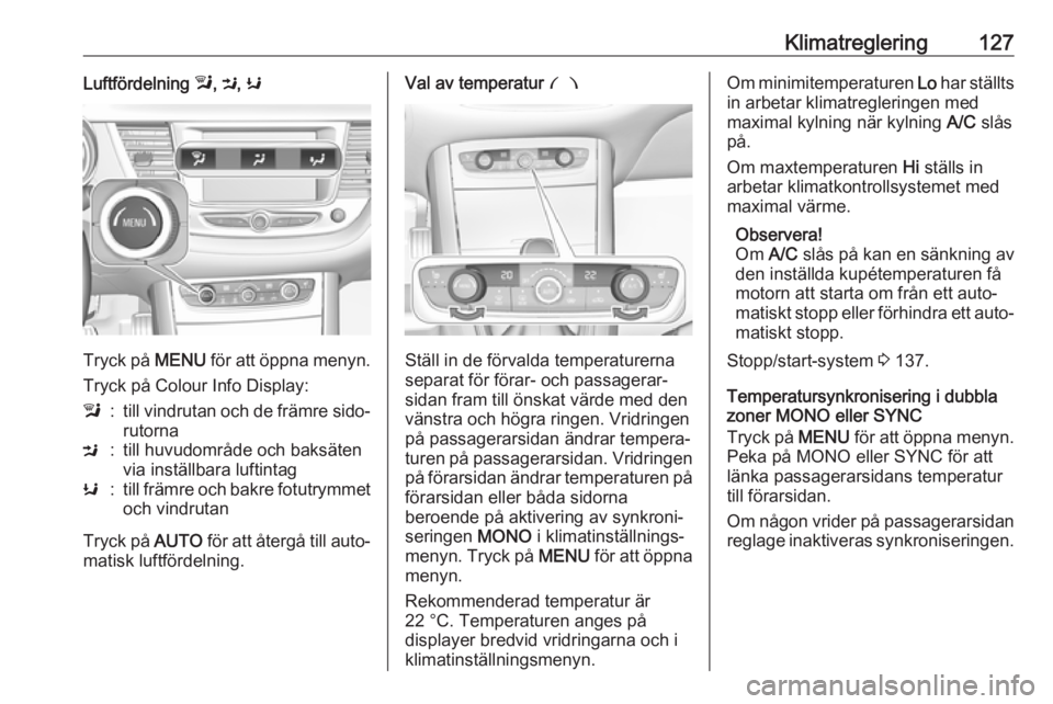 OPEL GRANDLAND X 2018.5  Instruktionsbok Klimatreglering127Luftfördelning l, M , K
Tryck på  MENU för att öppna menyn.
Tryck på Colour Info Display:
l:till vindrutan och de främre sido‐ rutornaM:till huvudområde och baksäten
via in