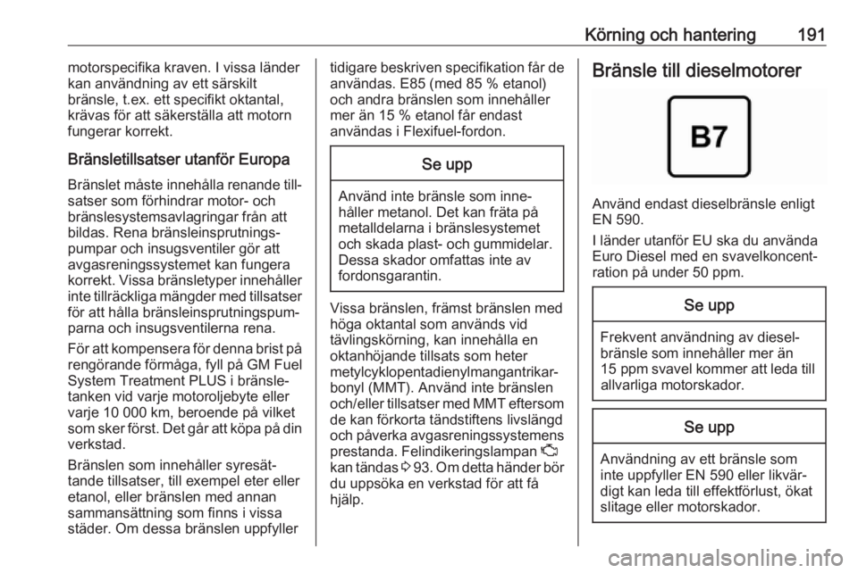OPEL GRANDLAND X 2018.5  Instruktionsbok Körning och hantering191motorspecifika kraven. I vissa länder
kan användning av ett särskilt
bränsle, t.ex. ett specifikt oktantal,
krävas för att säkerställa att motorn
fungerar korrekt.
Br�