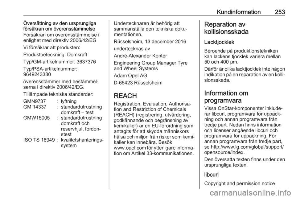 OPEL GRANDLAND X 2018.5  Instruktionsbok Kundinformation253Översättning av den ursprungliga
försäkran om överensstämmelse
Försäkran om överensstämmelse i
enlighet med direktiv 2006/42/EG
Vi försäkrar att produkten:
Produktbeteckn