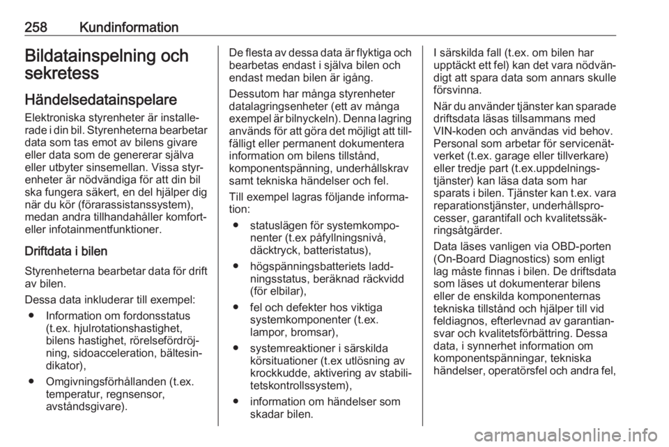 OPEL GRANDLAND X 2018.5  Instruktionsbok 258KundinformationBildatainspelning och
sekretess
Händelsedatainspelare
Elektroniska styrenheter är installe‐
rade i din bil. Styrenheterna bearbetar
data som tas emot av bilens givare
eller data 