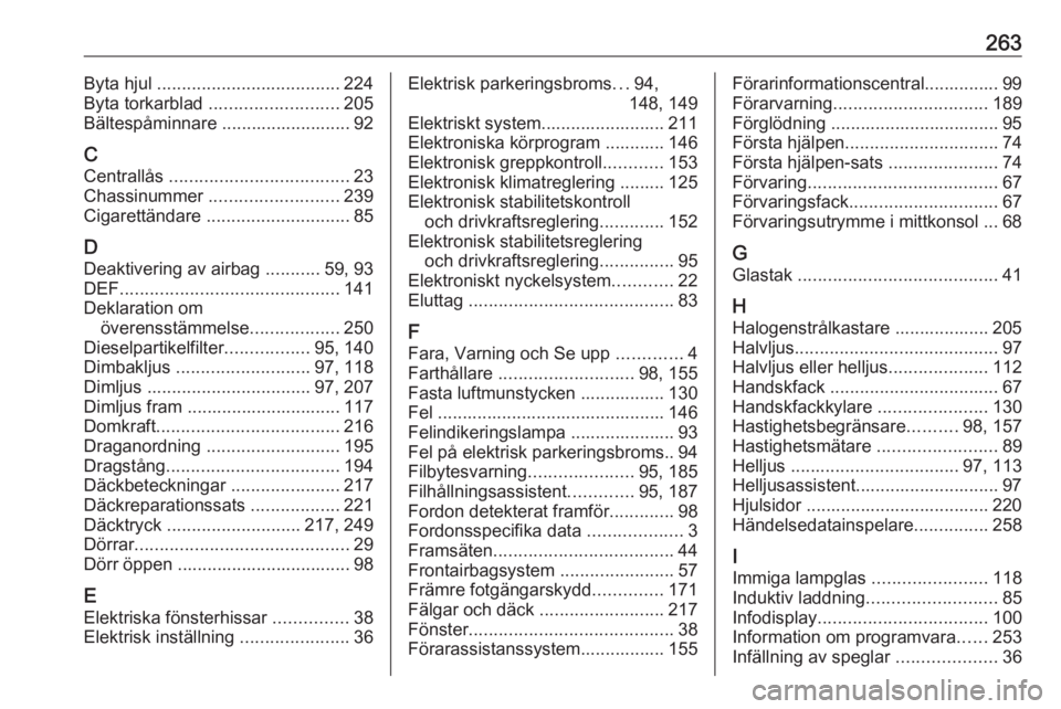 OPEL GRANDLAND X 2018.5  Instruktionsbok 263Byta hjul ..................................... 224
Byta torkarblad  .......................... 205
Bältespåminnare .......................... 92
C
Centrallås  ..................................