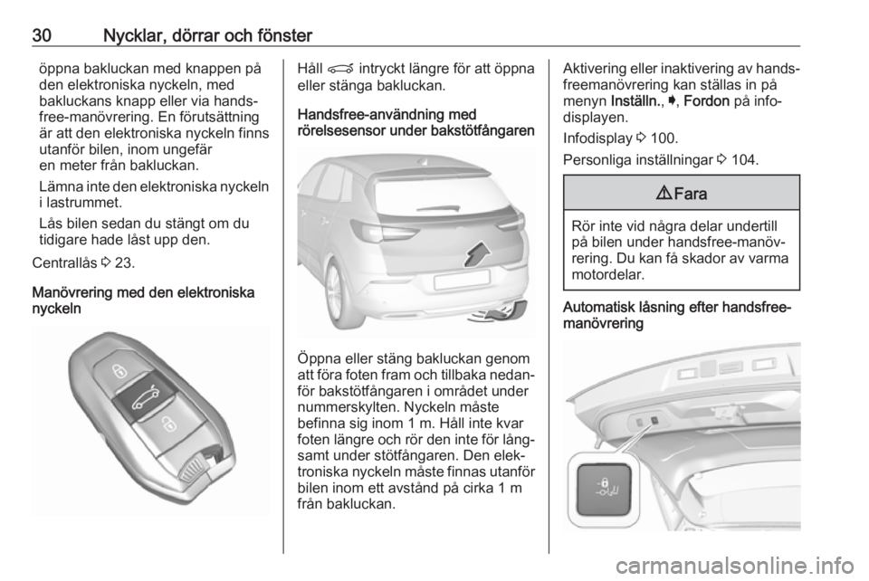 OPEL GRANDLAND X 2018.5 Instruktionsbok 30Nycklar, dörrar och fönsteröppna bakluckan med knappen på
den elektroniska nyckeln, med
bakluckans knapp eller via hands‐
free-manövrering. En förutsättning
är att den elektroniska nyckeln OPEL GRANDLAND X 2018.5 Instruktionsbok 30Nycklar, dörrar och fönsteröppna bakluckan med knappen på
den elektroniska nyckeln, med
bakluckans knapp eller via hands‐
free-manövrering. En förutsättning
är att den elektroniska nyckeln