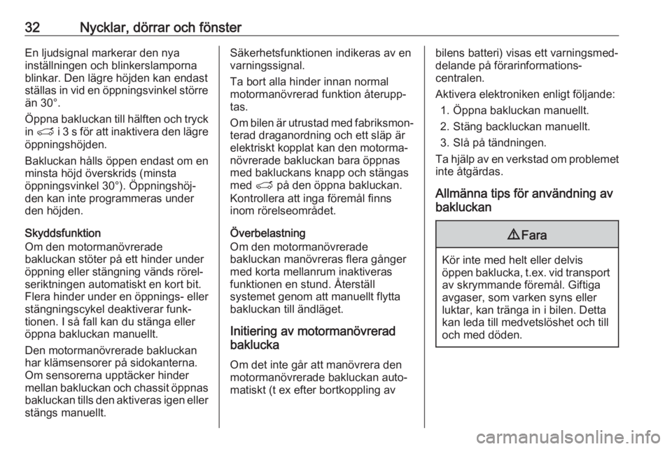 OPEL GRANDLAND X 2018.5  Instruktionsbok 32Nycklar, dörrar och fönsterEn ljudsignal markerar den nya
inställningen och blinkerslamporna
blinkar. Den lägre höjden kan endast
ställas in vid en öppningsvinkel större än 30°.
Öppna bak