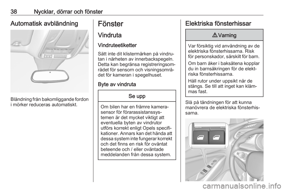 OPEL GRANDLAND X 2018.5  Instruktionsbok 38Nycklar, dörrar och fönsterAutomatisk avbländning
Bländning från bakomliggande fordon
i mörker reduceras automatiskt.
Fönster
Vindruta Vindruteetiketter
Sätt inte dit klistermärken på vind