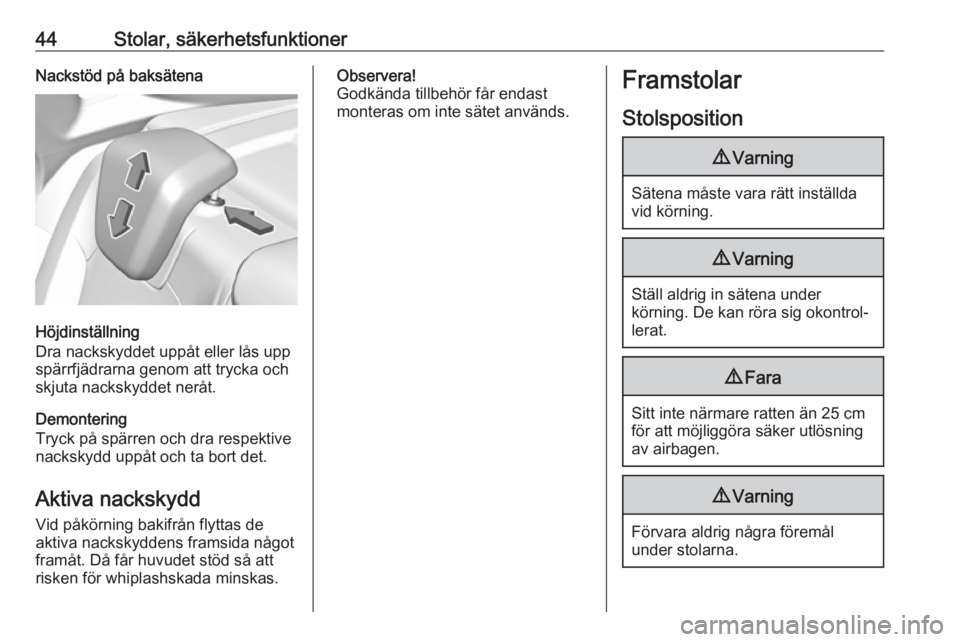 OPEL GRANDLAND X 2018.5  Instruktionsbok 44Stolar, säkerhetsfunktionerNackstöd på baksätena
Höjdinställning
Dra nackskyddet uppåt eller lås upp
spärrfjädrarna genom att trycka och
skjuta nackskyddet neråt.
Demontering
Tryck på sp