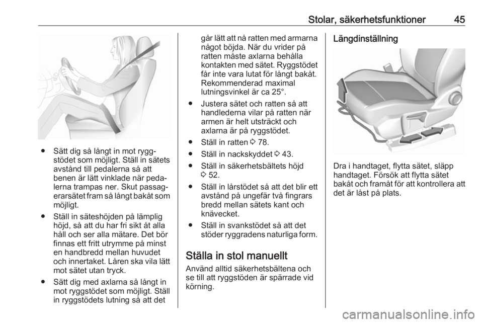OPEL GRANDLAND X 2018.5  Instruktionsbok Stolar, säkerhetsfunktioner45
● Sätt dig så långt in mot rygg‐stödet som möjligt. Ställ in sätets
avstånd till pedalerna så att
benen är lätt vinklade när peda‐
lerna trampas ner. S