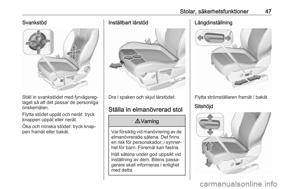 OPEL GRANDLAND X 2018.5  Instruktionsbok Stolar, säkerhetsfunktioner47Svankstöd
Ställ in svankstödet med fyrvägsreg‐
laget så att det passar de personliga
önskemålen.
Flytta stödet uppåt och neråt: tryck
knappen uppåt eller ner