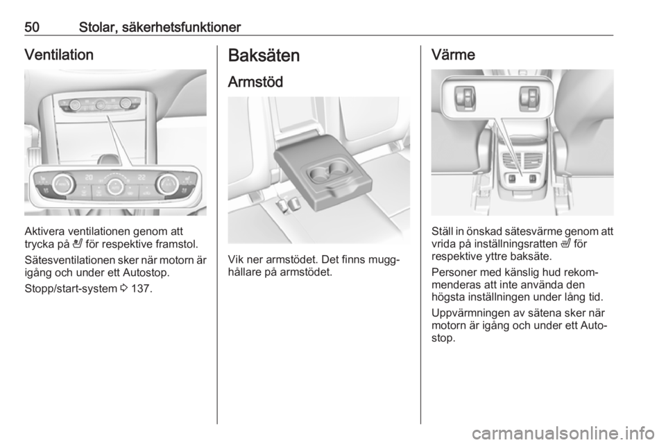 OPEL GRANDLAND X 2018.5  Instruktionsbok 50Stolar, säkerhetsfunktionerVentilation
Aktivera ventilationen genom att
trycka på  A för respektive framstol.
Sätesventilationen sker när motorn är igång och under ett Autostop.
Stopp/start-s