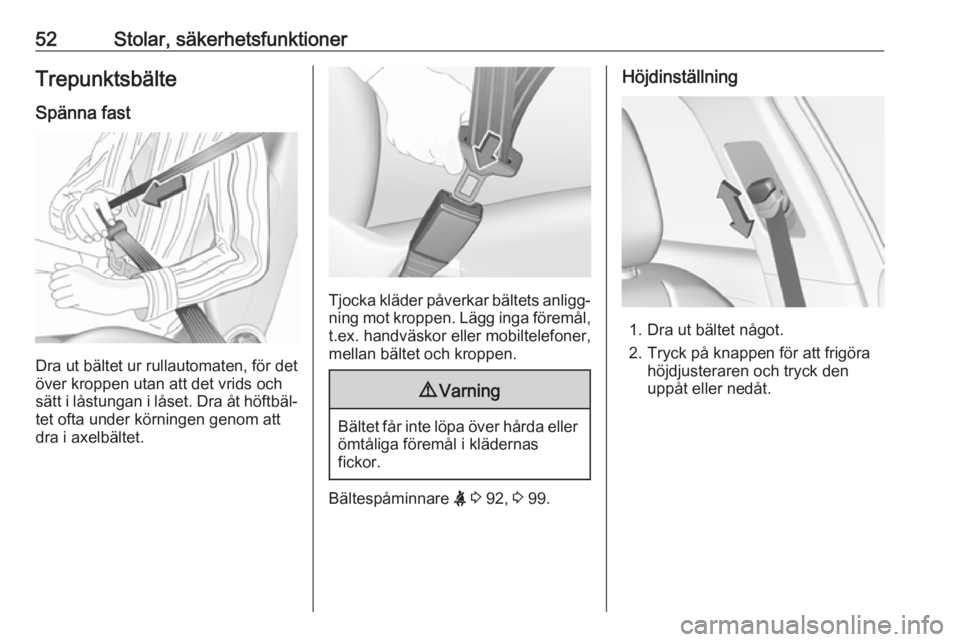 OPEL GRANDLAND X 2018.5  Instruktionsbok 52Stolar, säkerhetsfunktionerTrepunktsbälte
Spänna fast
Dra ut bältet ur rullautomaten, för det
över kroppen utan att det vrids och
sätt i låstungan i låset. Dra åt höftbäl‐ tet ofta und