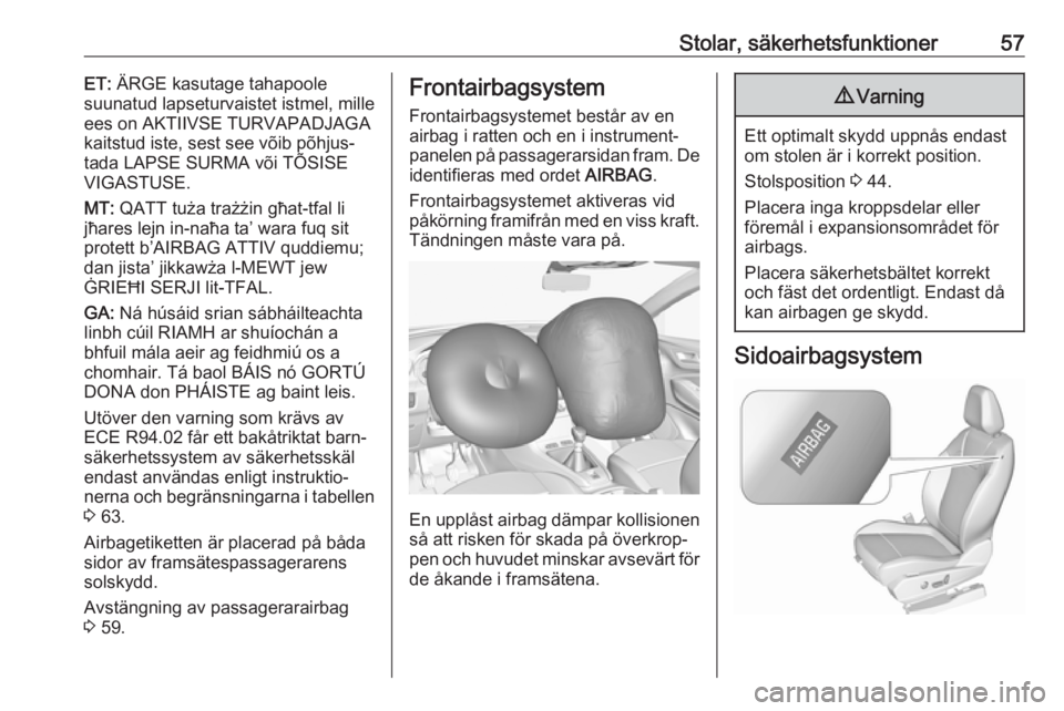 OPEL GRANDLAND X 2018.5  Instruktionsbok Stolar, säkerhetsfunktioner57ET: ÄRGE kasutage tahapoole
suunatud lapseturvaistet istmel, mille
ees on AKTIIVSE TURVAPADJAGA
kaitstud iste, sest see võib põhjus‐
tada LAPSE SURMA või TÕSISE
VI