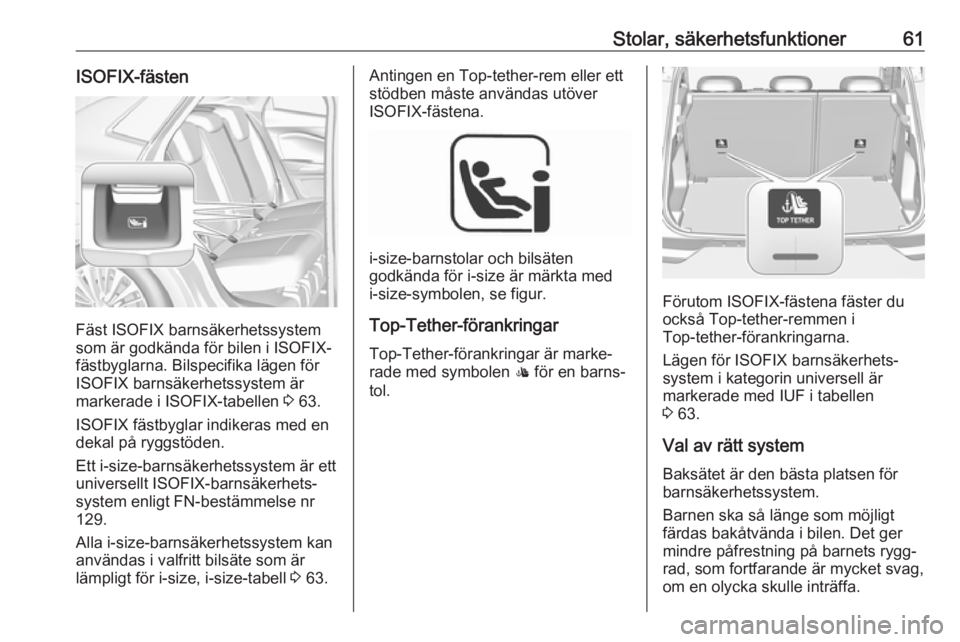 OPEL GRANDLAND X 2018.5  Instruktionsbok Stolar, säkerhetsfunktioner61ISOFIX-fästen
Fäst ISOFIX barnsäkerhetssystem
som är godkända för bilen i ISOFIX-
fästbyglarna. Bilspecifika lägen för
ISOFIX barnsäkerhetssystem är
markerade 