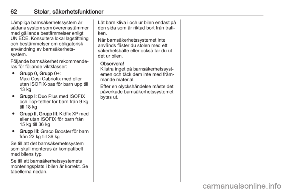 OPEL GRANDLAND X 2018.5  Instruktionsbok 62Stolar, säkerhetsfunktionerLämpliga barnsäkerhetssystem är
sådana system som överensstämmer
med gällande bestämmelser enligt
UN ECE. Konsultera lokal lagstiftning och bestämmelser om oblig