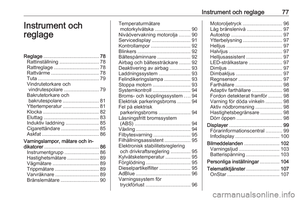 OPEL GRANDLAND X 2018.5  Instruktionsbok Instrument och reglage77Instrument och
reglageReglage ....................................... 78
Rattinställning ............................ 78
Rattreglage ................................ 78
Rattv�