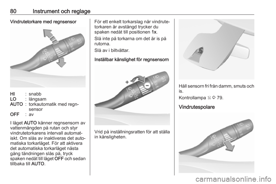 OPEL GRANDLAND X 2018.5  Instruktionsbok 80Instrument och reglageVindrutetorkare med regnsensorHI:snabbLO:långsamAUTO:torkautomatik med regn‐
sensorOFF:av
I läget  AUTO känner regnsensorn av
vattenmängden på rutan och styr
vindrutetor