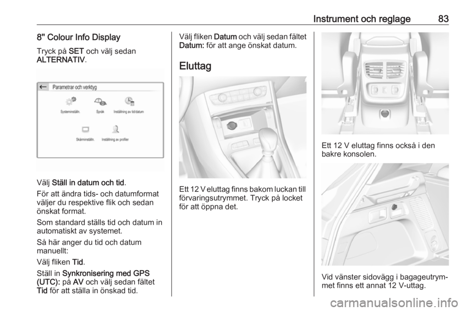OPEL GRANDLAND X 2018.5  Instruktionsbok Instrument och reglage838'' Colour Info DisplayTryck på  SET och välj sedan
ALTERNATIV .
Välj Ställ in datum och tid .
För att ändra tids- och datumformat
väljer du respektive flik och 