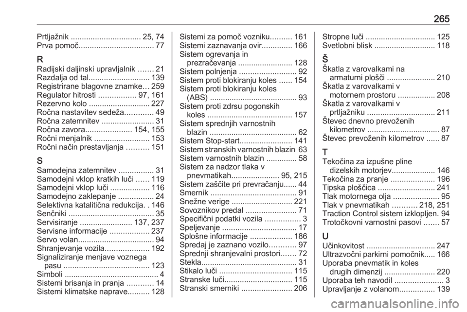 OPEL CASCADA 2017.5  Uporabniški priročnik 265Prtljažnik ................................ 25, 74
Prva pomoč .................................. 77
R Radijski daljinski upravljalnik  .......21
Razdalja od tal ............................ 139
R