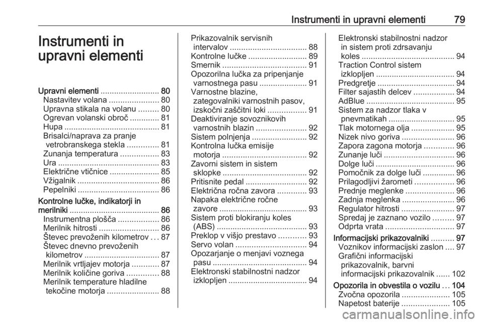 OPEL CASCADA 2017.5  Uporabniški priročnik Instrumenti in upravni elementi79Instrumenti in
upravni elementiUpravni elementi ..........................80
Nastavitev volana ......................80
Upravna stikala na volanu .........80
Ogrevan v