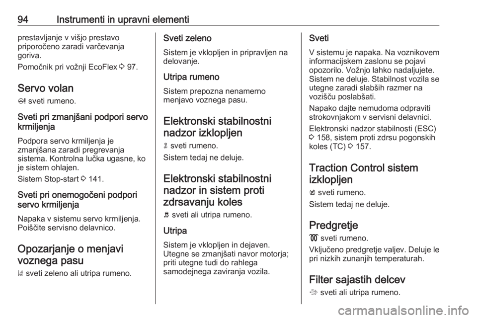 OPEL CASCADA 2017.5  Uporabniški priročnik 94Instrumenti in upravni elementiprestavljanje v višjo prestavo
priporočeno zaradi varčevanja
goriva.
Pomočnik pri vožnji EcoFlex  3 97.
Servo volan
c  sveti rumeno.
Sveti pri zmanjšani podpori 