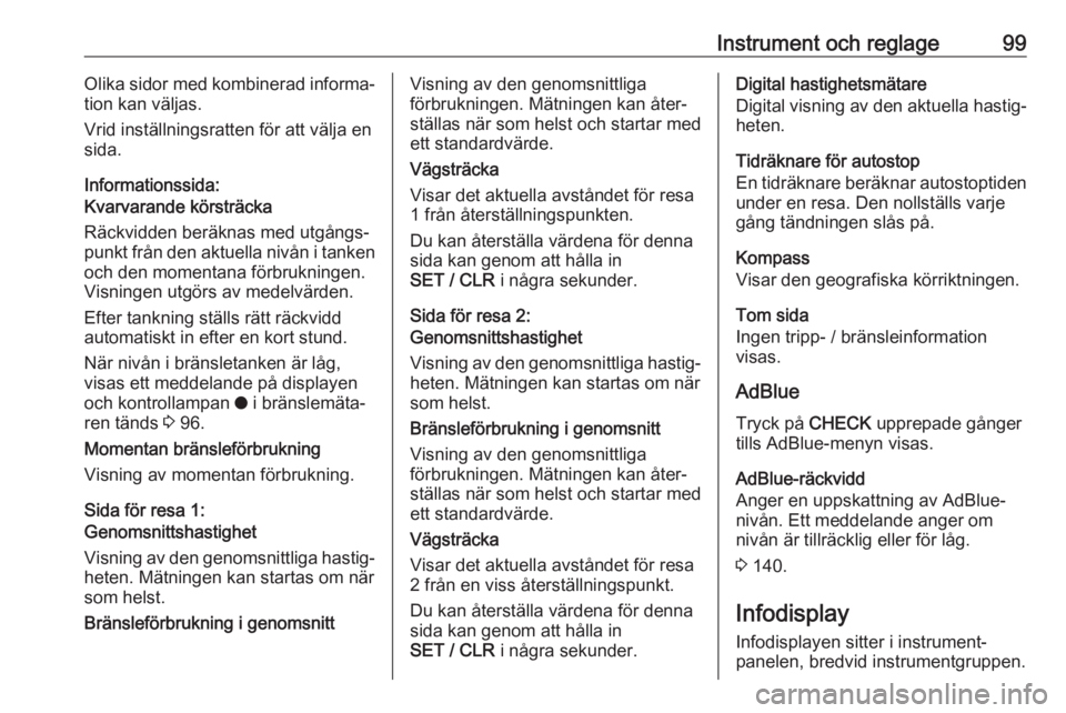 OPEL GRANDLAND X 2018.75  Instruktionsbok Instrument och reglage99Olika sidor med kombinerad informa‐
tion kan väljas.
Vrid inställningsratten för att välja en
sida.
Informationssida:
Kvarvarande körsträcka
Räckvidden beräknas med u
