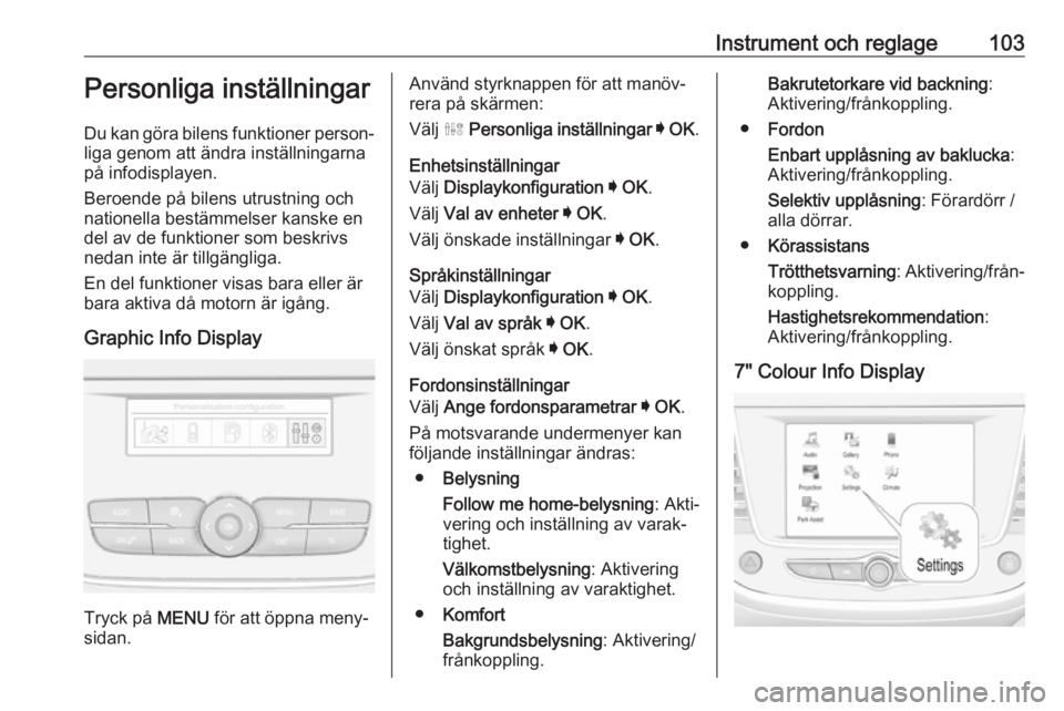 OPEL GRANDLAND X 2018.75  Instruktionsbok Instrument och reglage103Personliga inställningar
Du kan göra bilens funktioner person‐
liga genom att ändra inställningarna
på infodisplayen.
Beroende på bilens utrustning och
nationella best