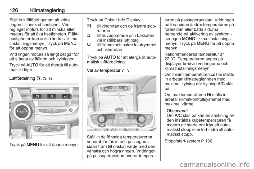 OPEL GRANDLAND X 2018.75  Instruktionsbok 126KlimatregleringStäll in luftflödet genom att vridaringen till önskad hastighet. Vrid
reglaget moturs för att minska eller
medurs för att öka hastigheten. Fläkt‐ hastigheten kan också änd