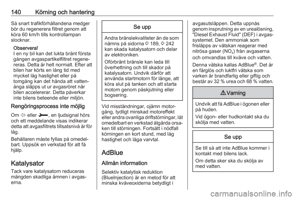 OPEL GRANDLAND X 2018.75  Instruktionsbok 140Körning och hanteringSå snart trafikförhållandena medger
bör du regenerera filtret genom att
köra 60 km/h tills kontrollampan
slocknar.
Observera!
I en ny bil kan det lukta bränt första gå