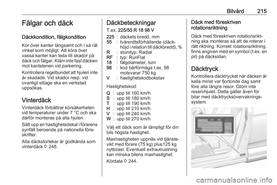 OPEL GRANDLAND X 2018.75  Instruktionsbok Bilvård215Fälgar och däck
Däckkondition, fälgkondition Kör över kanter långsamt och i så rät
vinkel som möjligt. Att köra över
vassa kanter kan leda till skador på
däck och fälgar. Kl�