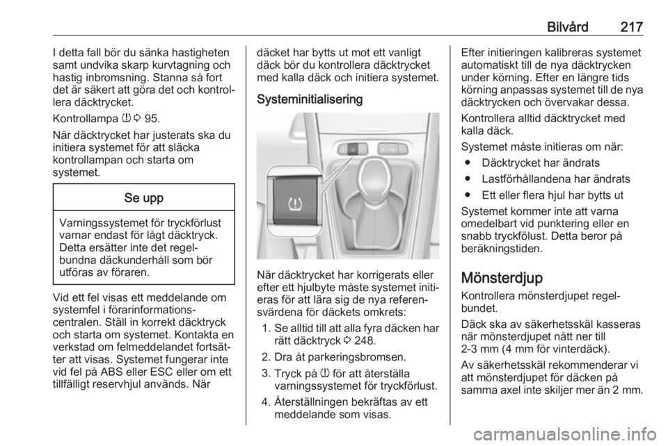 OPEL GRANDLAND X 2018.75  Instruktionsbok Bilvård217I detta fall bör du sänka hastigheten
samt undvika skarp kurvtagning och hastig inbromsning. Stanna så fort
det är säkert att göra det och kontrol‐
lera däcktrycket.
Kontrollampa  