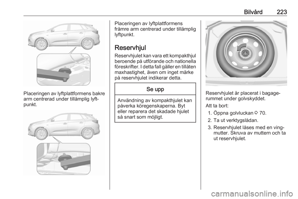 OPEL GRANDLAND X 2018.75 Instruktionsbok Bilvård223
Placeringen av lyftplattformens bakrearm centrerad under tillämplig lyft‐
punkt.
Placeringen av lyftplattformens
främre arm centrerad under tillämplig
lyftpunkt.
Reservhjul
Reservhjul OPEL GRANDLAND X 2018.75 Instruktionsbok Bilvård223
Placeringen av lyftplattformens bakrearm centrerad under tillämplig lyft‐
punkt.
Placeringen av lyftplattformens
främre arm centrerad under tillämplig
lyftpunkt.
Reservhjul
Reservhjul