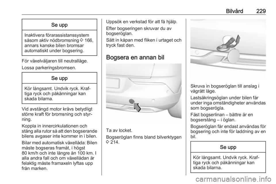 OPEL GRANDLAND X 2018.75  Instruktionsbok Bilvård229Se upp
Inaktivera förarassistanssystemsåsom aktiv nödbromsning  3 166,
annars kanske bilen bromsar
automatiskt under bogsering.
För växelväljaren till neutralläge.
Lossa parkeringsbr
