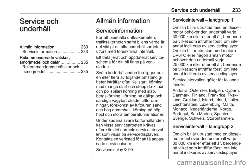OPEL GRANDLAND X 2018.75 Instruktionsbok Service och underhåll233Service och
underhållAllmän information .....................233
Serviceinformation ...................233
Rekommenderade vätskor,
smörjmedel och delar ................235 OPEL GRANDLAND X 2018.75 Instruktionsbok Service och underhåll233Service och
underhållAllmän information .....................233
Serviceinformation ...................233
Rekommenderade vätskor,
smörjmedel och delar ................235