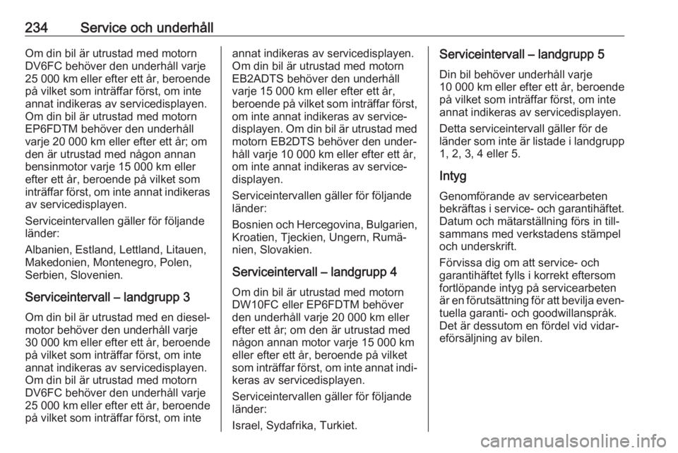 OPEL GRANDLAND X 2018.75  Instruktionsbok 234Service och underhållOm din bil är utrustad med motornDV6FC behöver den underhåll varje25 000 km  eller efter ett år, beroende
på vilket som inträffar först, om inte
annat indikeras av serv