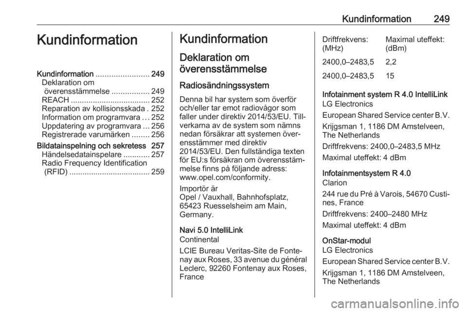 OPEL GRANDLAND X 2018.75  Instruktionsbok Kundinformation249KundinformationKundinformation........................249
Deklaration om överensstämmelse .................249
REACH .................................... 252
Reparation av kollisio