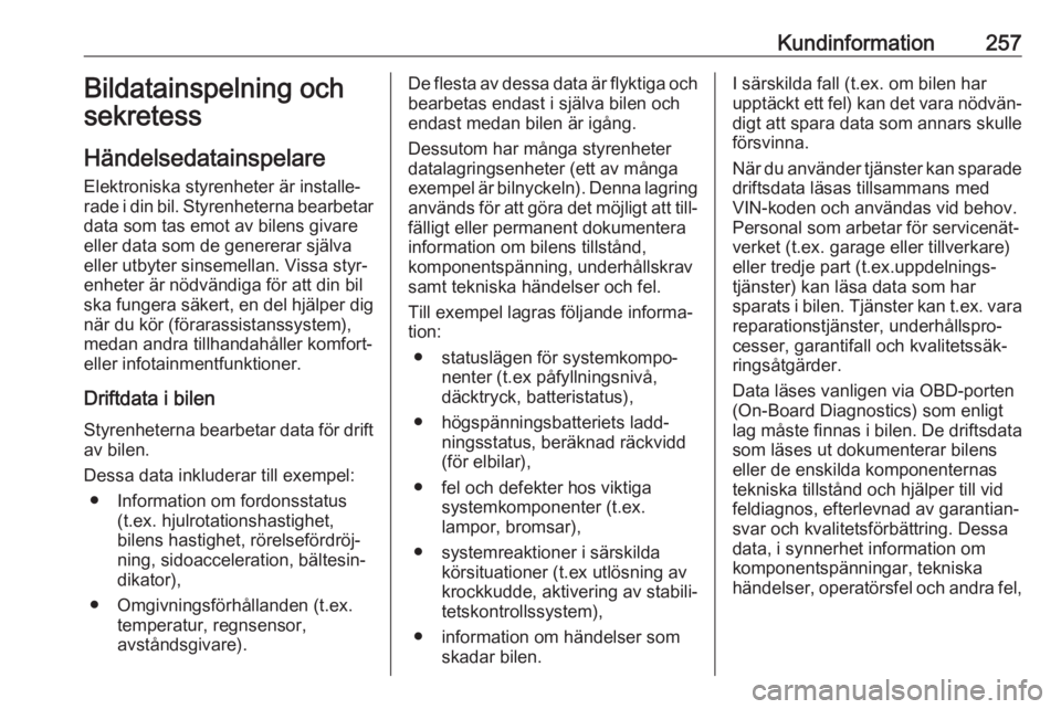 OPEL GRANDLAND X 2018.75  Instruktionsbok Kundinformation257Bildatainspelning och
sekretess
Händelsedatainspelare Elektroniska styrenheter är installe‐
rade i din bil. Styrenheterna bearbetar
data som tas emot av bilens givare eller data 