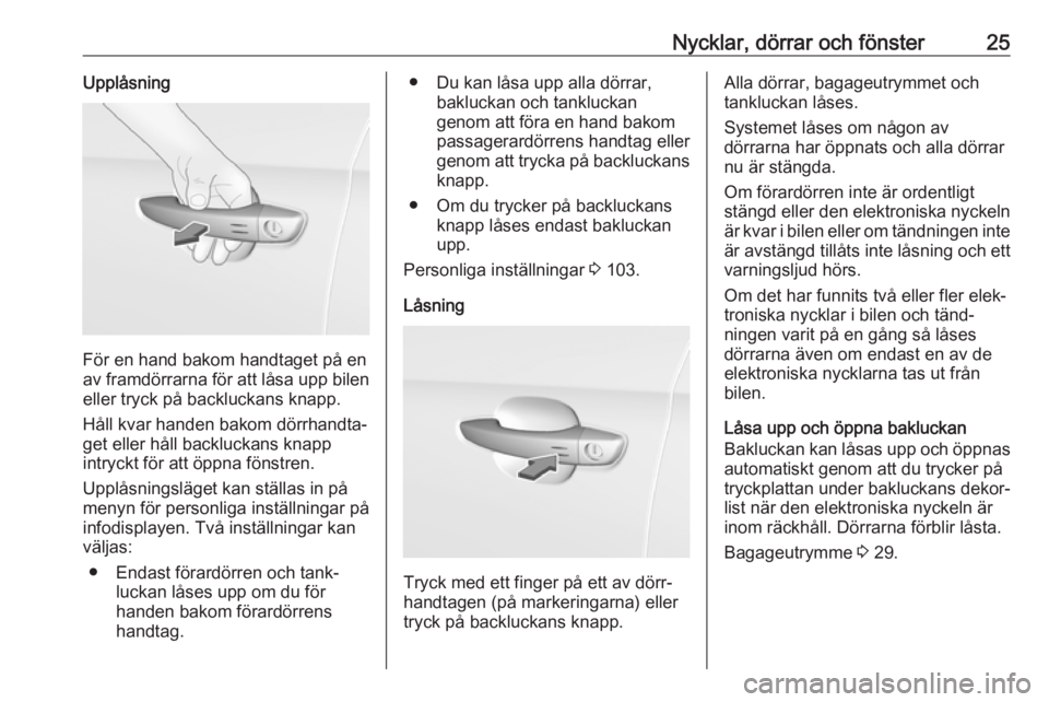 OPEL GRANDLAND X 2018.75  Instruktionsbok Nycklar, dörrar och fönster25Upplåsning
För en hand bakom handtaget på en
av framdörrarna för att låsa upp bilen eller tryck på backluckans knapp.
Håll kvar handen bakom dörrhandta‐
get e